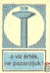A víz érték, ne pazaroljuk! MSZ 40 f-(víztorony)