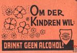 Om der Kindren wil: Drinkt Geen Alcohol!
